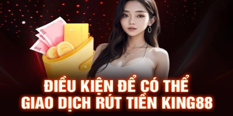 rut-tien-king88-dieu-kien-de-tao-lenh-rut-tien-king88